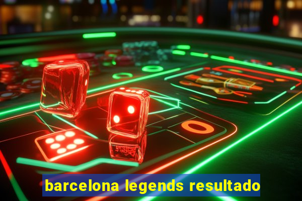 barcelona legends resultado